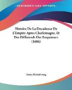 Histoire De La Decadence De L'Empire Apres Charlemagne, Et Des Differends Des Empereurs (1686)