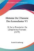 Histoire De L'Heresie Des Iconoclastes V1