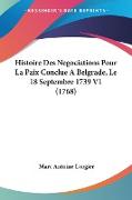 Histoire Des Negociations Pour La Paix Conclue A Belgrade, Le 18 Septembre 1739 V1 (1768)