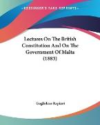 Lectures On The British Constitution And On The Government Of Malta (1883)