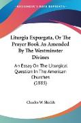 Liturgia Expurgata, Or The Prayer Book As Amended By The Westminster Divines