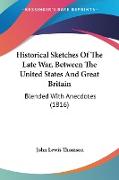 Historical Sketches Of The Late War, Between The United States And Great Britain