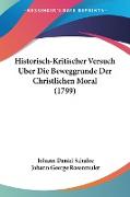 Historisch-Kritischer Versuch Uber Die Beweggrunde Der Christlichen Moral (1799)