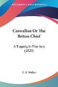 Caswallon Or The Briton Chief