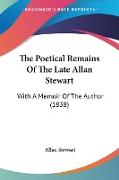 The Poetical Remains Of The Late Allan Stewart