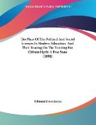 The Place Of The Political And Social Sciences In Modern Education, And Their Bearing On The Training For Citizenship In A Free State (1898)