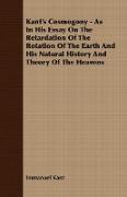 Kant's Cosmogony - As in His Essay on the Retardation of the Rotation of the Earth and His Natural History and Theory of the Heavens