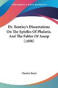 Dr. Bentley's Dissertations On The Epistles Of Phalaris, And The Fables Of Aesop (1698)