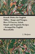 French Dishes for English Tables - Soups and Potages, Hors D'Oeuvre, Salads Simple and Exquisite Recipes - Arranged for English Households