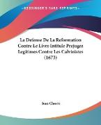 La Defense De La Reformation Contre Le Livre Intitule Prejugez Legitimes Contre Les Calvinistes (1673)