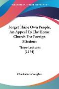 Forget Thine Own People, An Appeal To The Home Church For Foreign Missions