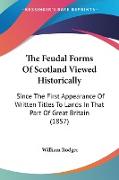 The Feudal Forms Of Scotland Viewed Historically