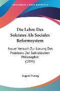 Die Lehre Des Sokrates Als Sociales Reformsystem
