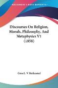 Discourses On Religion, Morals, Philosophy, And Metaphysics V1 (1858)