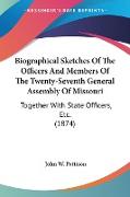 Biographical Sketches Of The Officers And Members Of The Twenty-Seventh General Assembly Of Missouri