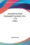 Arnold Von Wied Erzbischof Von Koln 1151-1156 (1881)