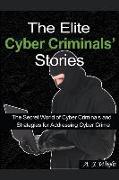 The Elite Cyber Criminals' Stories: The Secret World of Cyber Criminals and Strategies for Addressing Cyber Crime