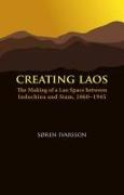 Creating Laos: The Making of a Lao Space Between Siam and Indochina, 1860-1945