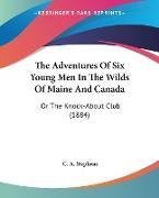 The Adventures Of Six Young Men In The Wilds Of Maine And Canada
