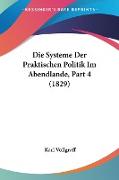 Die Systeme Der Praktischen Politik Im Abendlande, Part 4 (1829)