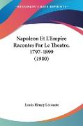 Napoleon Et L'Empire Racontes Par Le Theatre, 1797-1899 (1900)