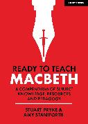 Ready to Teach: Macbeth:A compendium of subject knowledge, resources and pedagogy