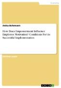 How Does Empowerment Influence Employee Motivation? Conditions For its Successful Implementation