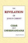 The Revelation of Jesus Christ Clear and Understandable