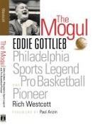 The Mogul: Eddie Gottlieb, Philadelphia Sports Legend and Pro Basketball Pioneer