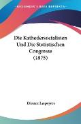 Die Kathedersocialisten Und Die Statistischen Congresse (1875)