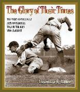 The Glory of Their Times: The Story of the Early Days of Baseball Told by the Men Who Played It [With Booklet with Historic Photos]