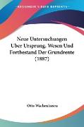 Neue Untersuchungen Uber Ursprung, Wesen Und Fortbestand Der Grundrente (1887)