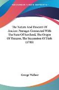 The Nature And Descent Of Ancient Peerages Connected With The State Of Scotland, The Origin Of Tenures, The Succession Of Fiefs (1785)