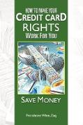 HOW TO MAKE YOUR CREDIT CARD RIGHTS WORK FOR YOU
