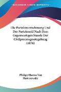 Die Parteienvernehmung Und Der Parteieneid Nach Dem Gegenwartigen Stande Der Civilprocessgesetzgebung (1876)