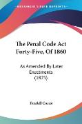 The Penal Code Act Forty-Five, Of 1860