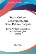 Tracts On Law, Government, And Other Political Subjects