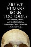 ARE WE HUMANS BORN TOO SOON?