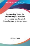 Vagabonding Down the Andes Being the Narrative of a Journey, Chiefly Afoot, From Panama to Buenos Aires