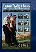 A Master Teacher's Secrets to Accelerated Golf Performance