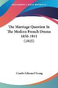 The Marriage Question In The Modern French Drama 1850-1911 (1915)