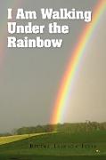 I Am Walking Under the Rainbow