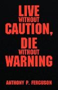 Live Without Caution, Die Without Warning