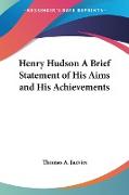 Henry Hudson A Brief Statement of His Aims and His Achievements