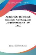 Ausfuhrliche Theoretisch Praktische Anleitung Zum Ziegelbrennen Mit Torf (1802)