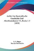 Archiv Fur Bayreuthische Geschichte Und Alterthumskunde V1, Books 1-3 (1830)