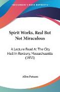 Spirit Works, Real But Not Miraculous