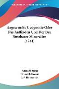 Angewandte Geognosie Oder Das Auffinden Und Der Bau Nutzbarer Mineralien (1844)