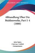 Abhandlung Uber Die Muhlenwerke, Part 1-4 (1800)