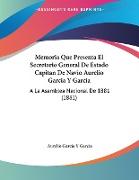 Memoria Que Presenta El Secretario General De Estado Capitan De Navio Aurelio Garcia Y Garcia